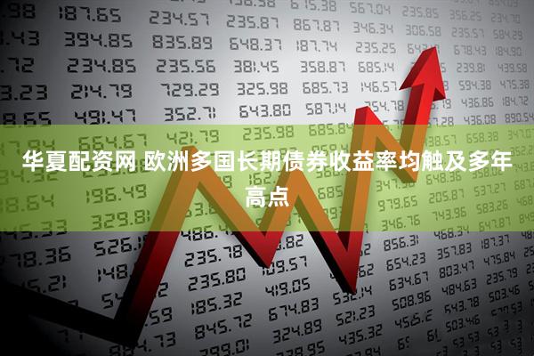 华夏配资网 欧洲多国长期债券收益率均触及多年高点