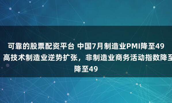 可靠的股票配资平台 中国7月制造业PMI降至49.2，高技术制造业逆势扩张，非制造业商务活动指数降至49